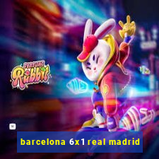 barcelona 6x1 real madrid